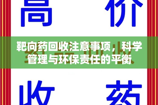 杭州靶向药回收注意事项，科学管理与环保责任的平衡