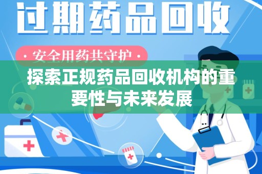 杭州探索正规药品回收机构的重要性与未来发展