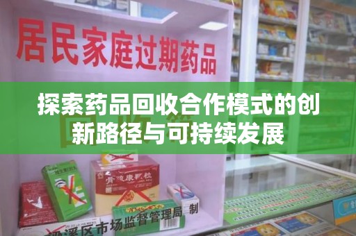 杭州探索药品回收合作模式的创新路径与可持续发展