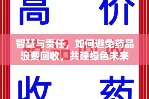 杭州智慧与责任，如何避免药品浪费回收，共建绿色未来
