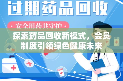 杭州探索药品回收新模式，会员制度引领绿色健康未来