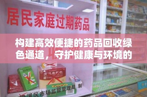 杭州构建高效便捷的药品回收绿色通道，守护健康与环境的双赢之道