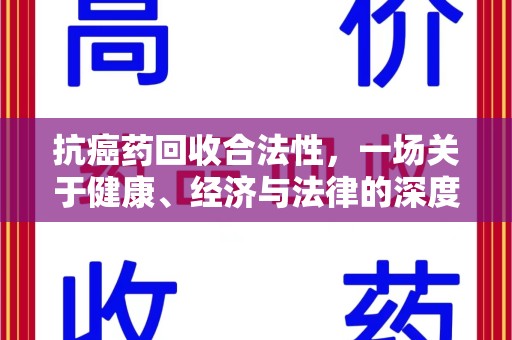 杭州抗癌药回收合法性，一场关于健康、经济与法律的深度探讨