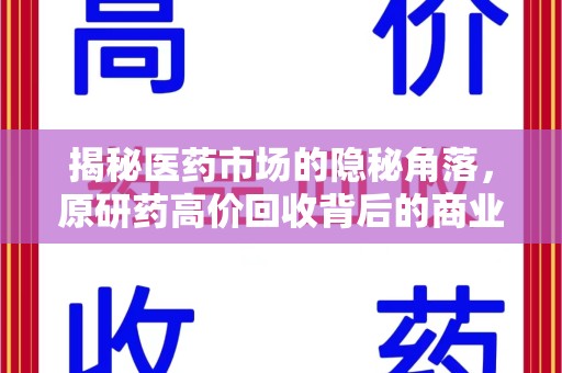 杭州揭秘医药市场的隐秘角落，原研药高价回收背后的商业逻辑与社会影响