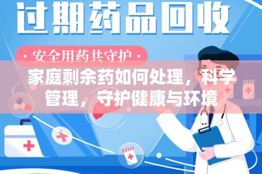 杭州家庭剩余药如何处理，科学管理，守护健康与环境