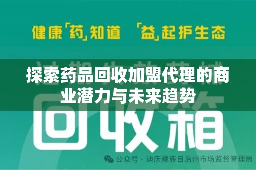 杭州探索药品回收加盟代理的商业潜力与未来趋势