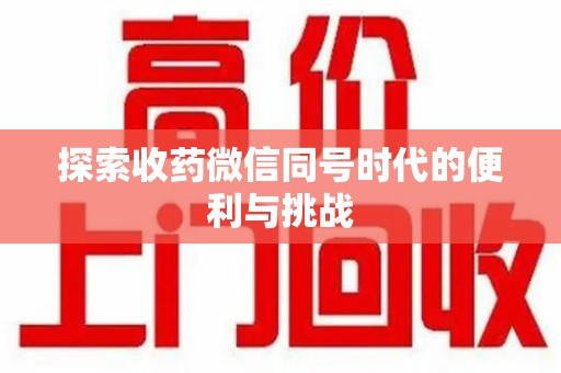 杭州探索收药微信同号时代的便利与挑战