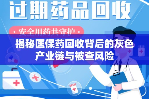 杭州揭秘医保药回收背后的灰色产业链与被查风险
