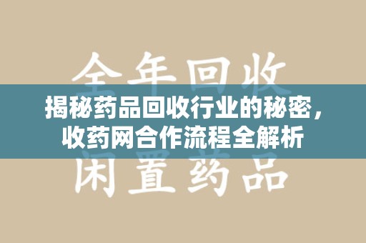 杭州揭秘药品回收行业的秘密，收药网合作流程全解析